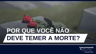 POR QUE VOCÊ NÃO DEVE TEMER A MORTE?