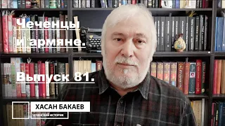 Историк Хасан Бакаев | Чеченцы и армяне | Выпуск 81: 4 часть 78-го выпуска.