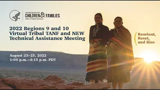 Day Two–2022 Regions IX and X Tribal TANF and NEW TA Virtual Meeting: Reorient, Reset, and Rise