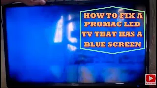 HOW TO FIX A PROMAC LED TV THAT HAS A BLUE SCREEN.