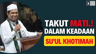 TAKUT MATI DALAM KEADAAN SU'UL KHOTIMAH | Ustadz Abdul Somad