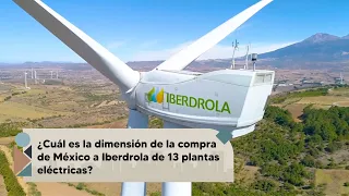 ¿Cuál es la dimensión de la compra de México a Iberdrola de 13 plantas eléctricas?