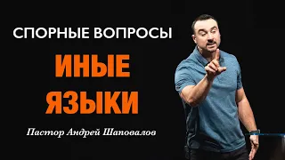 СПОРНЫЕ ВОПРОСЫ «Иные языки» Пастор Андрей Шаповалов