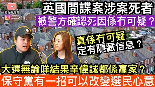 英國間諜案竊案死者被警方確認死因無可疑❓係真係冇可疑定係有啲嘢冇講到出嚟❓今次大選無論咩結果辛偉誠都係大贏家❓保守黨或者有一招可以改變選民心意❓