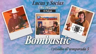 Bombastic | Lucas y Socias, Una Vez Más | #T05 #EP47