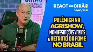 REACT DO CIRÃO - 03/05/2022 | POLÊMICA NA AGRISHOW, MANIFESTAÇÕES VAZIAS E RETRATO DA FOME NO BRASIL