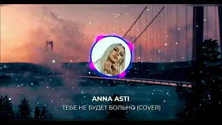 🌸 ANNA ASTI  - ТЕБЕ НЕ БУДЕТ БОЛЬНО (COVER,ПРЕМЬЕРА,2022) 🌸