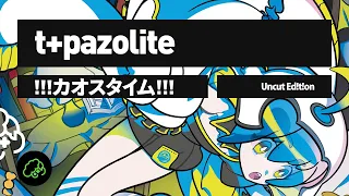 t+pazolite - !!!カオスタイム!!! (Uncut Ed!t!on)