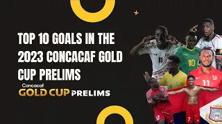 TOP  10 GOALS IN THE 2023 CONCACAF GOLD CUP PRELIMS