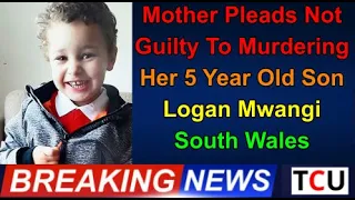 Mother Pleads Not Guilty To Murdering Her 5 Year Old Son - Logan Mwangi - South Wales