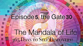 EPISODE 5:GATE 30: THE CLINGING FIRE : THE HUMAN DESIGN MANDALA OF LIFE: 365 Days to Self Discovery!