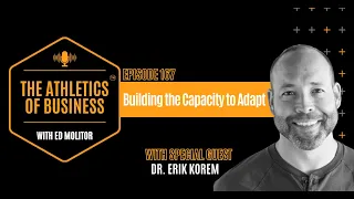 Building the Capacity to Adapt with Dr. Erik Korem - The Athletics of Business Podcast