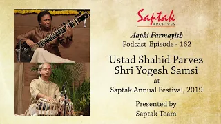 Saptak Podcast I Episode - 162 I Aapki Farmayish I Ustad Shahid Parvez & Shri Yogesh Samsi