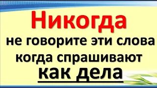 Никогда не говорите эти слова и фразы, когда спрашивают как дела