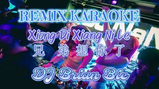 Remix Karaoke || No Vocal || Xiong Di Xiang Ni Le - 兄弟想你了 || By Dj Brian Bie