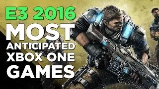 Most Anticipated Games Coming to Xbox One - E3 2016