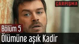 Çarpışma 5. Bölüm - Ölümüne Aşık Kadir