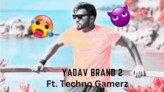 YADAV BRAND 2 FT. TECHNO GAMERZ  ||