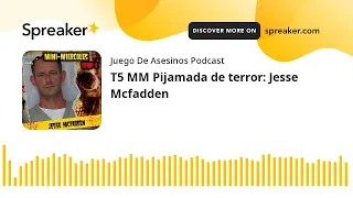 T5 MM Pijamada de terror: Jesse Mcfadden