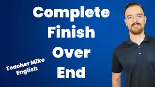 How to Use: Finish, Finished, Done, Complete, Completed, End, and Over