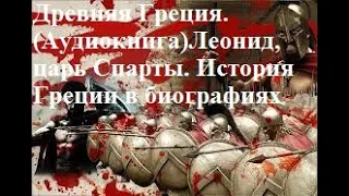 Древняя Греция.(Аудиокнига)Леонид, царь Спарты. История Греции в биографиях