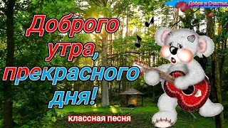 Живите в Радости и не знайте Горести !!! Самые Добрые пожелания в песне с Добрым Утром! 💖💖💖