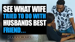 See what Wife tried to do with Husbands best friend  | cloud studios