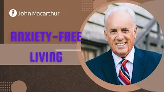 John Macarthur | Anxiety-Free Living, Part 1B | Motivational Speech #1138