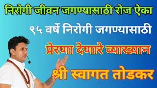 निरोगी जीवन जगण्यासाठी रोज ऐका प्रेरणा देणारे व्याख्यान श्री स्वागत तोडकर | Swagat Todkar Speech