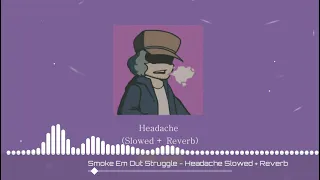 Smoke 'Em Out Struggle - Headache (Slowed + Reverb)