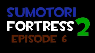 Sumotori Fortress 2 Episode 6