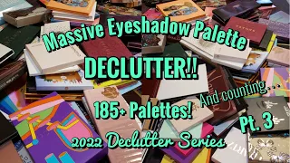 MASSIVE EYESHADOW PALETTE DECLUTTER!! | 185+ Palettes & counting! | Pt. 3 | 2022 Declutter