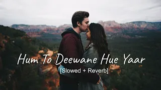 Hum To Deewane Hue Yaar [Slowed+Reverb] | Textaudio