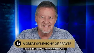 A Great Symphony of Prayer | Give Him 15  Daily Prayer with Dutch | July 6th