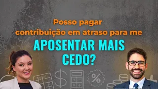 Posso pagar contribuição em atraso para me aposentar mais cedo? | Descomplicando o Direito