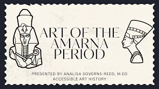 Accessible Art History Lecture: Art of the Amarna Period || Ancient Egypt