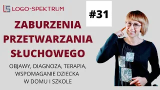 ZABURZENIA PRZETWARZANIA SŁUCHOWEGO. Objawy, diagnoza, terapia, wspomaganie dziecka w domu i szkole.