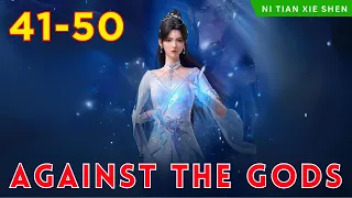 ❄️ AGAINST THE GODS 41 - 50🔥 Alur Cerita Donghua Ni Tian Xie Shen versi Novel Bahasa Indonesia