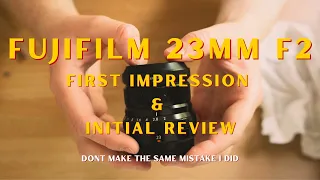 Don't Make The Same Mistake! - Fujifilm 23mm F2 Initial Review & First Impressions.