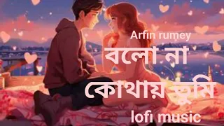 বলো না কোথায় তুমি আরফিন রুমি lofi music