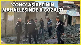 Adana'da 'Cono' Aşiretinin Mahallesinde 8 Gözaltı
