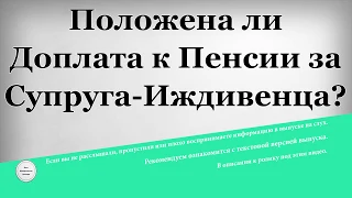 Положена ли Доплата к Пенсии за Супруга Иждивенца