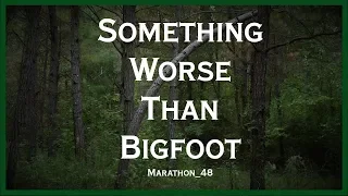 Something Worse Than Bigfoot. Marathon_48
