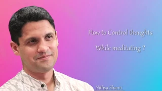 How to Control thoughts while Meditating? By Nithya Shanti