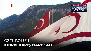 Pelin Çift ile Gündem Ötesi - Kıbrıs Barış Harekatı Özel Bölümü