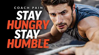 STAY HUNGRY, STAY HUMBLE- Most Powerful Motivational Speech | Coach Pain