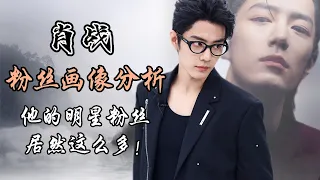 肖战粉丝画像分析，他的明星粉丝居然这么多！Xiao Zhan has so many celebrity fans!