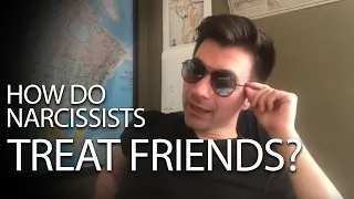 How do Narcissists treat their friends?