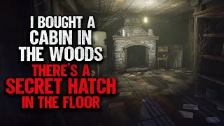 "I Bought A Cabin In The Woods. There's A Secret Hatch In The Floor" | Creepypasta | Scary Story