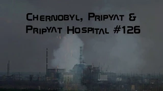 Chernobyl, Pripyat and Pripyat Hospital #126